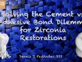 Solving the Cement vs Adhesive Bond Dilemma for Zirconia Restorations
